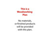 Explanation that the item is a woodworking plan and if you purchase you will receive a piece of paper not the finished product.