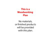 An explanation is that the item is a woodworking plan and if you purchase you will receive a piece of paper, not the finished product.
