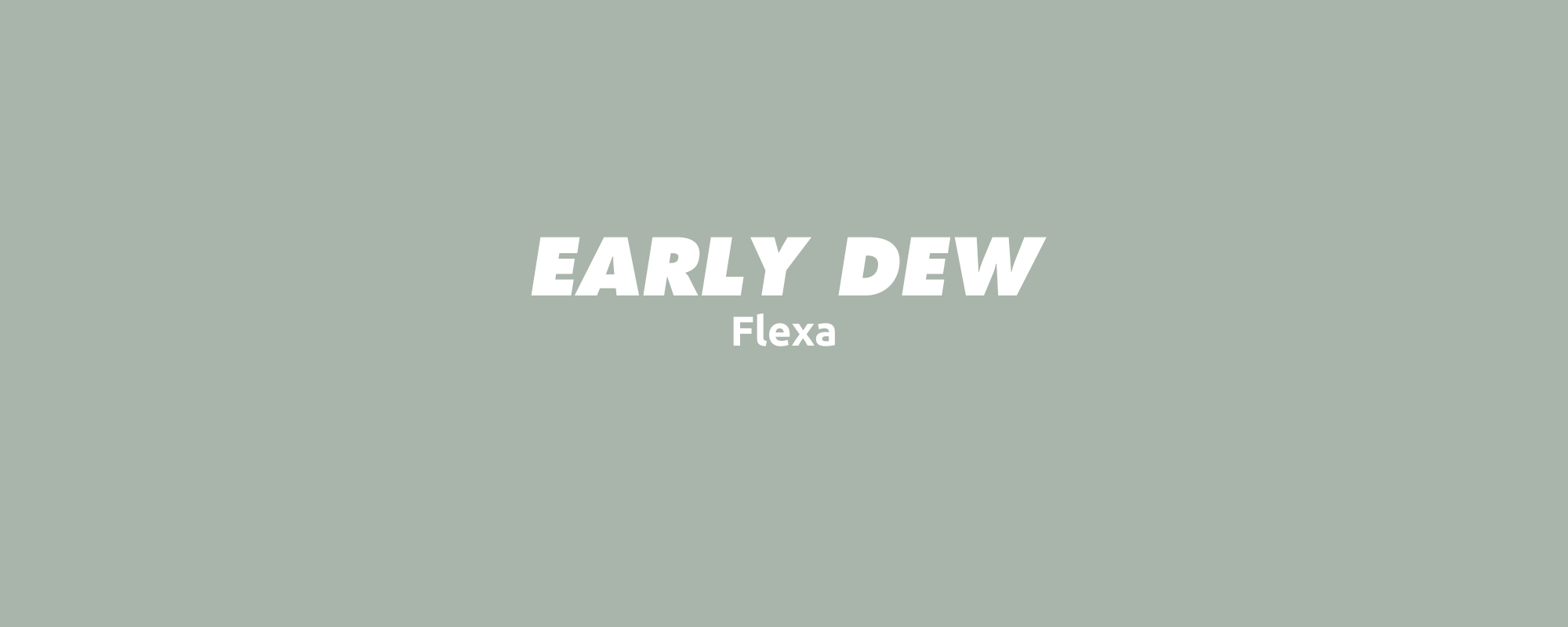Early Dew Flexa