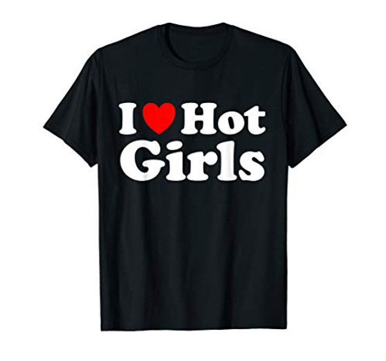 I Heart Hot Girls I Love Hot Girls T-Shirt