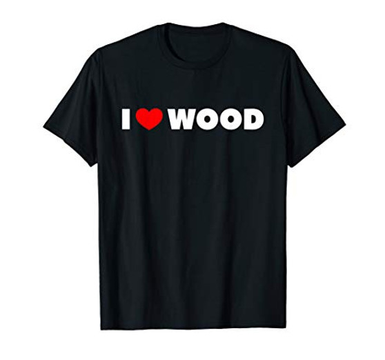 I Love Wood T-Shirt