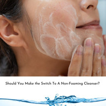 Why Non-Foaming Cleansers Work, And Should You Make the Switch 