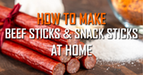 How to Make Beef Sticks & Snack Sticks at Home