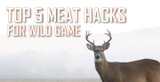 Top 5 Wild Game Meat Hacks