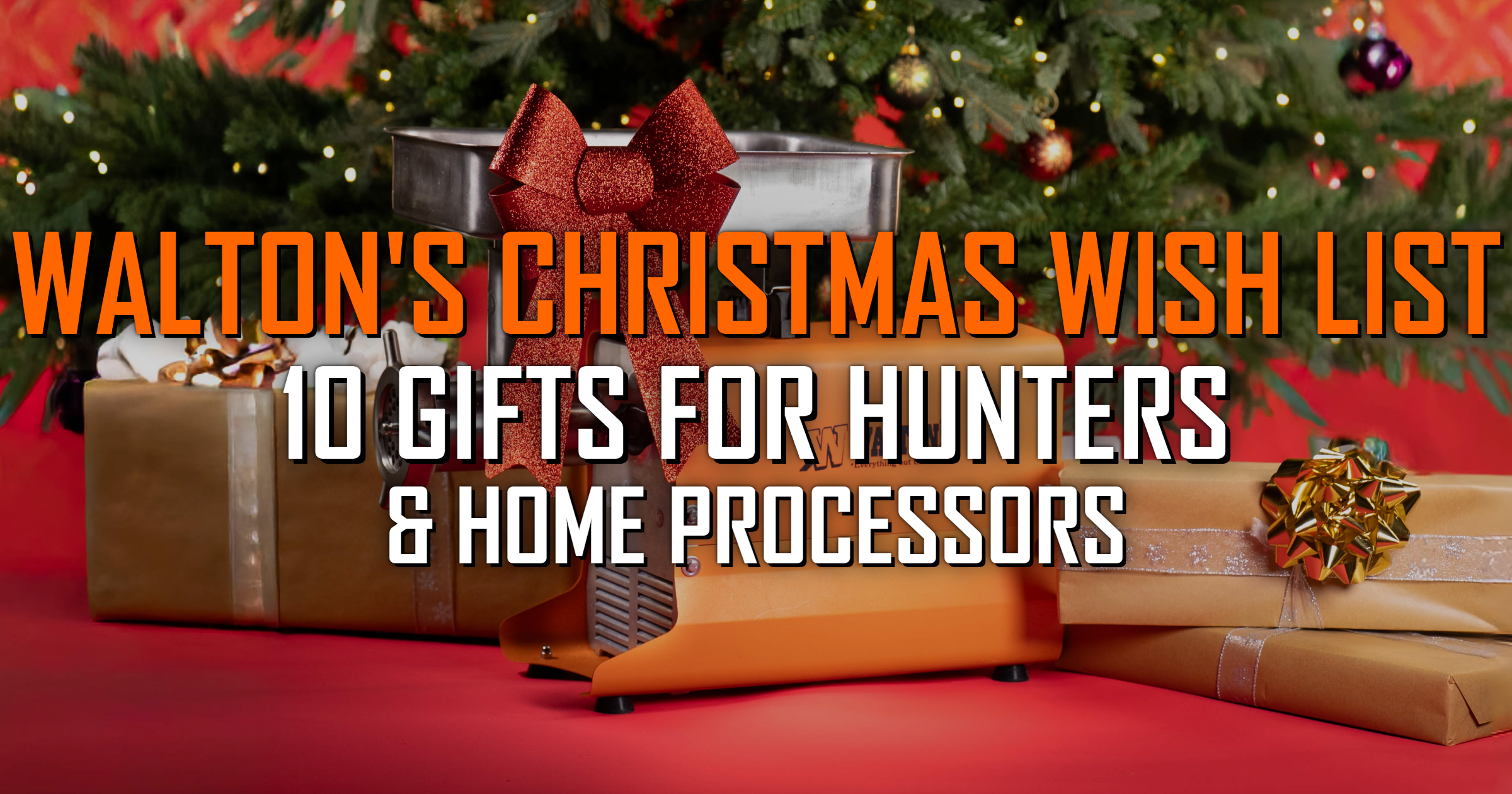 Walton's Christmas Wish List: 10 Gifts for Hunters & Home Meat Processors