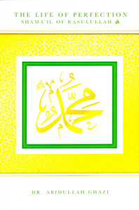 The Life of Perfection Shama'il of Rasulullah (s) The Life of Perfection Shama'il of Rasulullah (s)