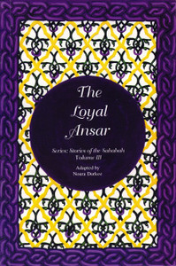 Loyal Ansar: Stories of Sahabha Volume III Loyal Ansar: Stories of Sahabha Volume III