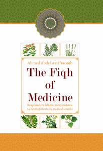 The Fiqh of Medicine (Responses in Islamic Jurisprudence to developments in medical science) The Fiqh of Medicine (Responses in Islamic Jurisprudence to developments in medical science)