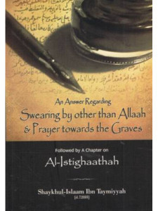 An Answer Regarding Swearing by Other than Allaah and Prayer Towards the Graves