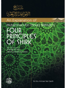 An Explanation of Muhammad ibn 'Abdul-Wahhaab's Four Principles of Shirk An Explanation of Muhammad ibn 'Abdul-Wahhaab's Four Principles of Shirk