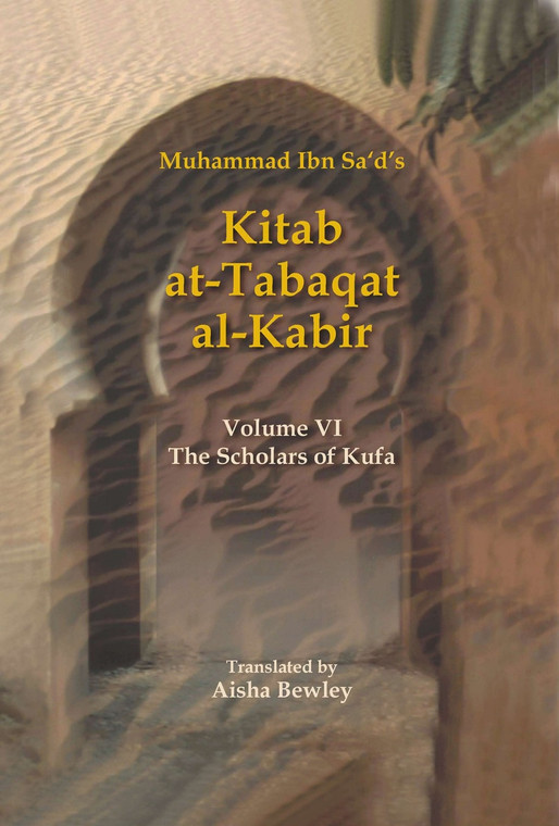 Kitab At-Tabaqat Al-Kabir Volume VI: The Scholars of Kufa