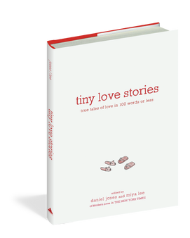 Tiny Love Stories True Tales of Love in 100 Words or Less