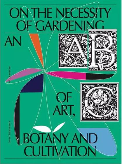 On the Necessity of Gardening: An ABC of Art, Botany and Cultivation