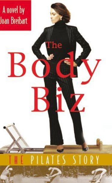 The Body Biz:The Pilates Story By Joan Breibart