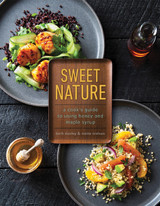 Sweet Nature: A Cook's Guide to Using Honey and Maple Syrup