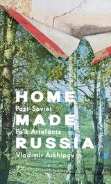 Home Made Russia: Post-Soviet Folk Artefacts