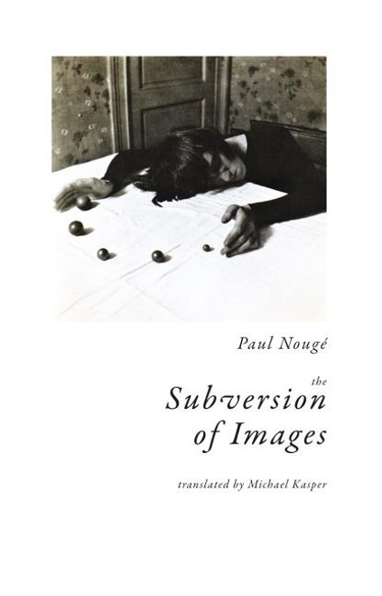 The Subversion of Images: Notes Illustrated with Nineteen Photographs by the Author