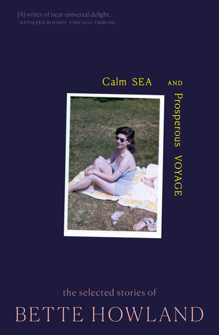 Calm Sea and Prosperous Voyage: The Selected Stories of Bette Howland