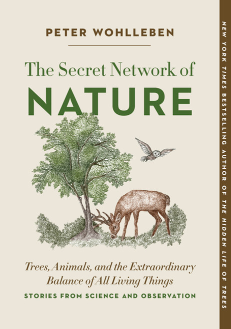 The Secret Network of Nature: Trees, Animals, and the Extraordinary Balance of All Living Things—
