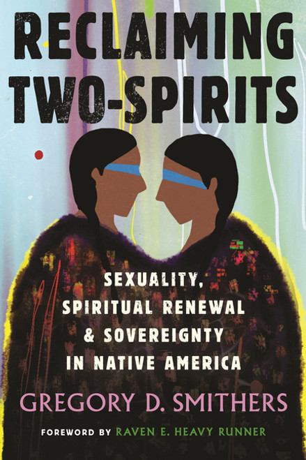 Reclaiming Two-Spirits: Sexuality, Spiritual Renewal & Sovereignty in Native America