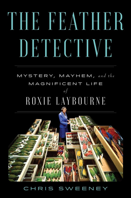 Feather Detective: Mystery, Mayhem, and the Magnificent Life of Roxie Laybourne