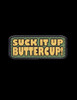 Suck It Up Buttercup