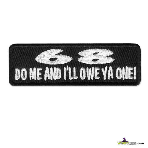 68 DO ME AND I'LL OWE YA ONE FUNNY 4" EMBROIDERED BIKER BAR PATCH