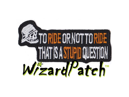 TO RIDE OR NOT TO RIDE THAT IS A STUPID QUESTION PATCH 4INCH WIDE