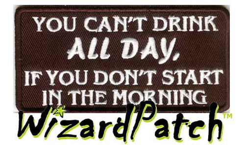 YOU CAN'T DRINK ALL DAY IF YOU DON'T START IN THE MORNING Funny biker tag patch