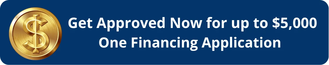 Get Approved Now for up to $5,000 - One Financing Application