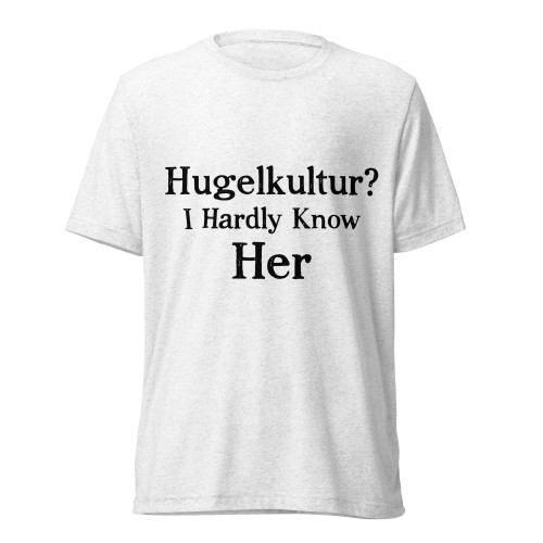 Hugelkultur? I Hardly Know Her T-Shirt - Solid White Triblend - Front View