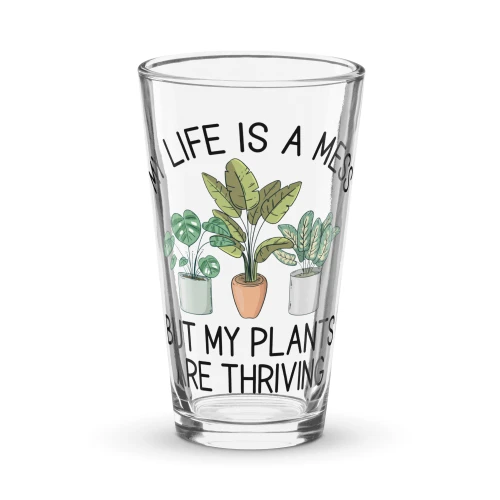 My Life's A Mess, But My Plants Are Thriving Pint Glass
