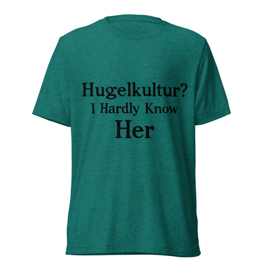 Hugelkultur? I Hardly Know Her T-Shirt - Teal Triblend - Front View