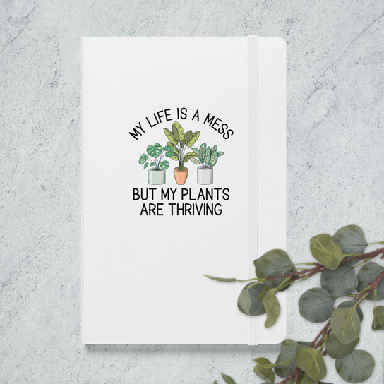 My Life Is A Mess But My Plants Are Thriving Hardcover Gardening Journal -  Hardcover Bound Notebook White Front