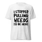 I Stopped Pulling Weeds To Be Here T-Shirt - Solid White Triblend - Front View