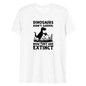 Dinosaurs Didn't Garden, Now They Are Extinct T-Shirt - Solid White Triblend - Front View