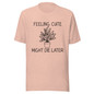Croton - Feeling Cute Might Die Later Unisex T-Shirt