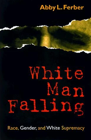 White Man Falling: Race, Gender, and White Supremacy: Race, Gender, and White Supremacy