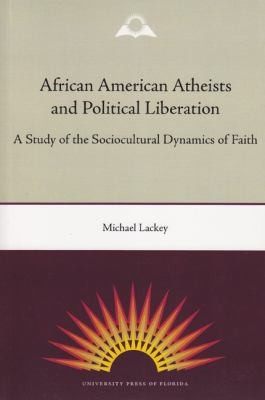 African American Atheists and Political Liberation: A Study of the Socio-Cultural Dynamics of Faith
