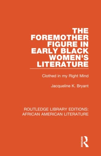 The Foremother Figure in Early Black Women's Literature: Clothed in My Right Mind