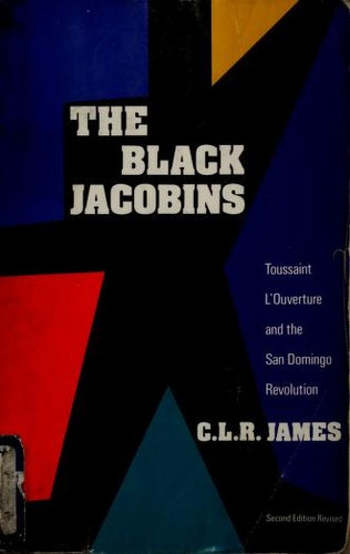 The Black Jacobins: Toussaint L'Ouverture and the San Domingo Revolution