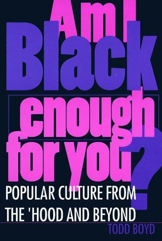 Am I Black Enough for You?: Popular Culture from the Hood and Beyond