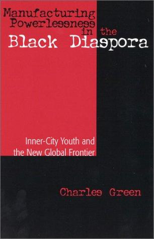 Manufacturing Powerlessness in the Black Diaspora: Inner City Youth and the New Global Frontier