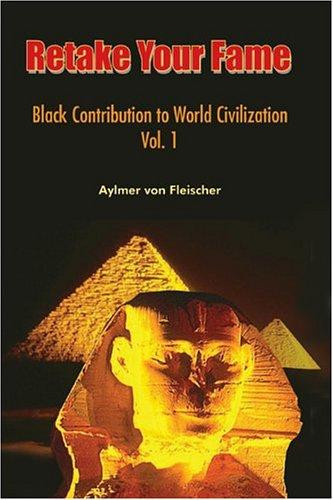 Retake Your Fame: Black Contribution to World Civilization Vol. 1