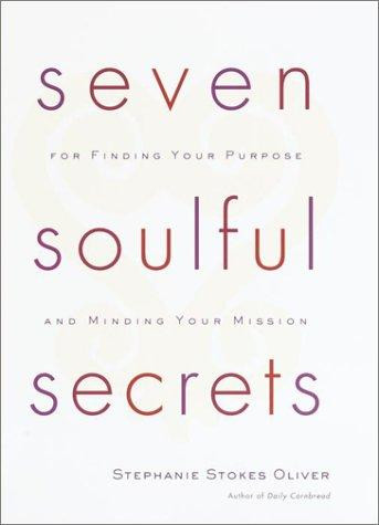 Seven Soulful Secrets: For Finding Your Purpose and Minding Your Mission