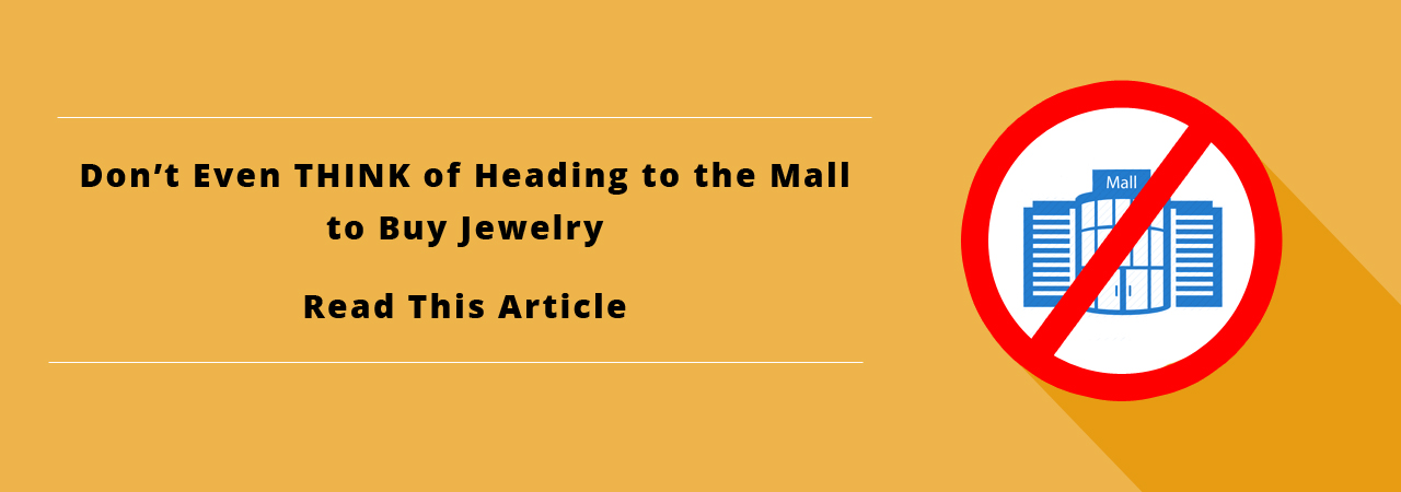 Don't even THINK about buying jewelry from mall stores until you read this article. 9 Reasons why you should avoid mall jewelry stores.