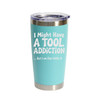 "I Might Have a Tool Addiction… But I Am Fine With It" (Style 2) Stainless Steel Tumbler, 20 Oz.