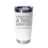 "I Might Have a Tool Addiction… But I Am Fine With It" (Style 2) Stainless Steel Tumbler, 20 Oz.