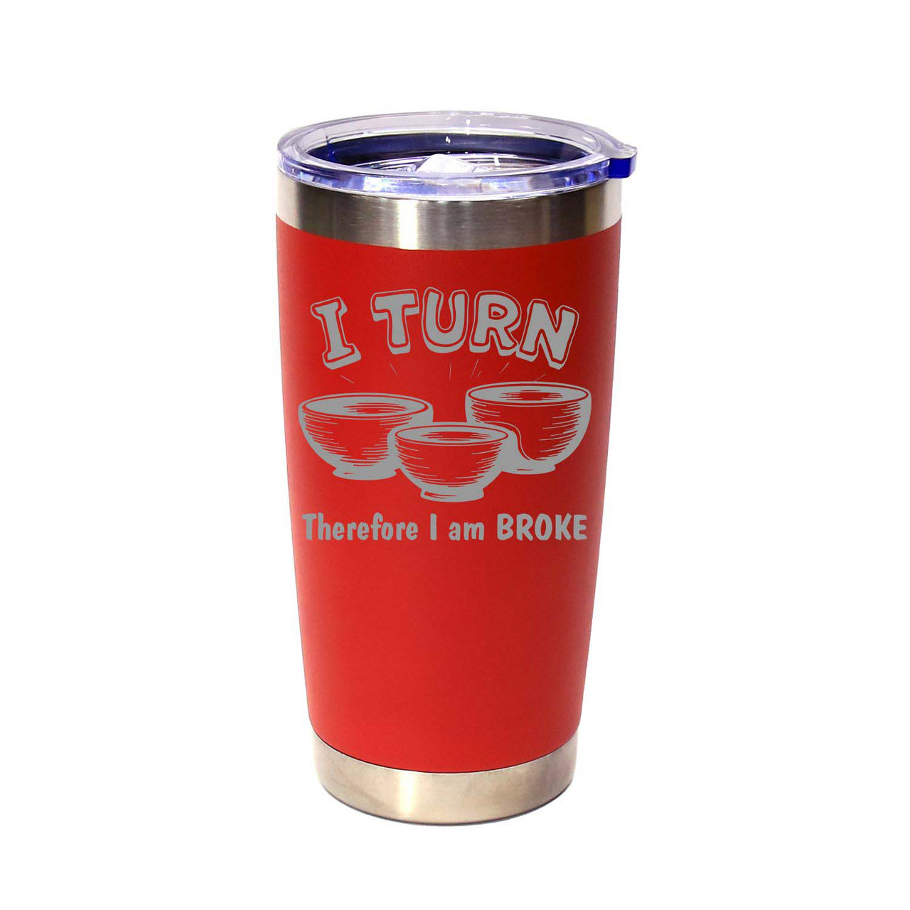 "I Turn Therefore I Am Broke" Stainless Steel Tumbler, 20 Oz.