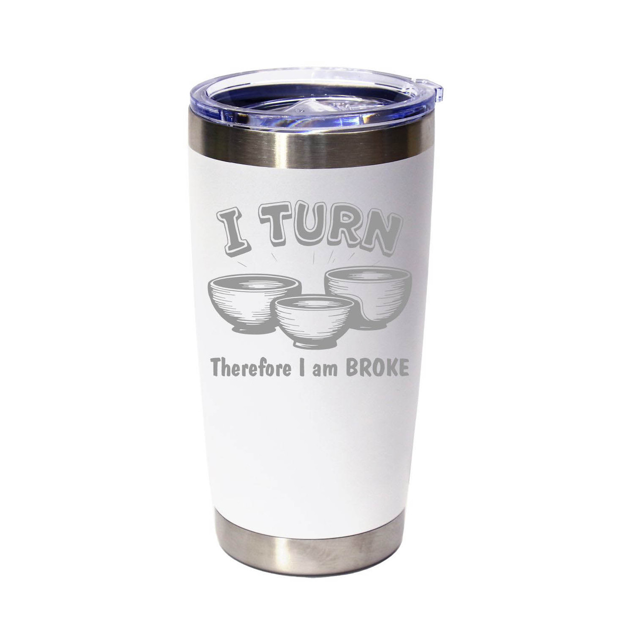 "I Turn Therefore I Am Broke" Stainless Steel Tumbler, 20 Oz.